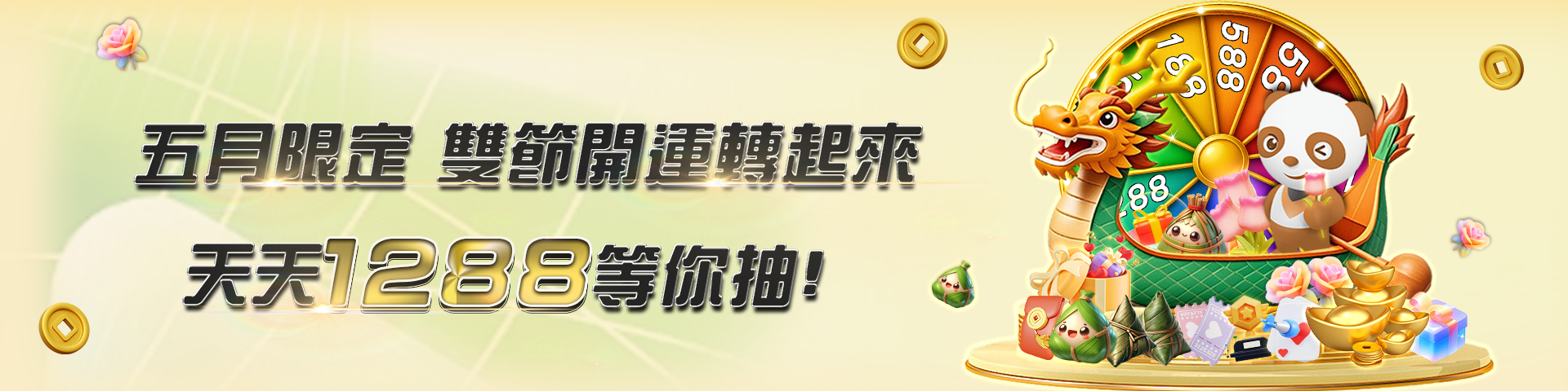 五月限定 雙節開運轉起來 ! 天天1288等你抽 !