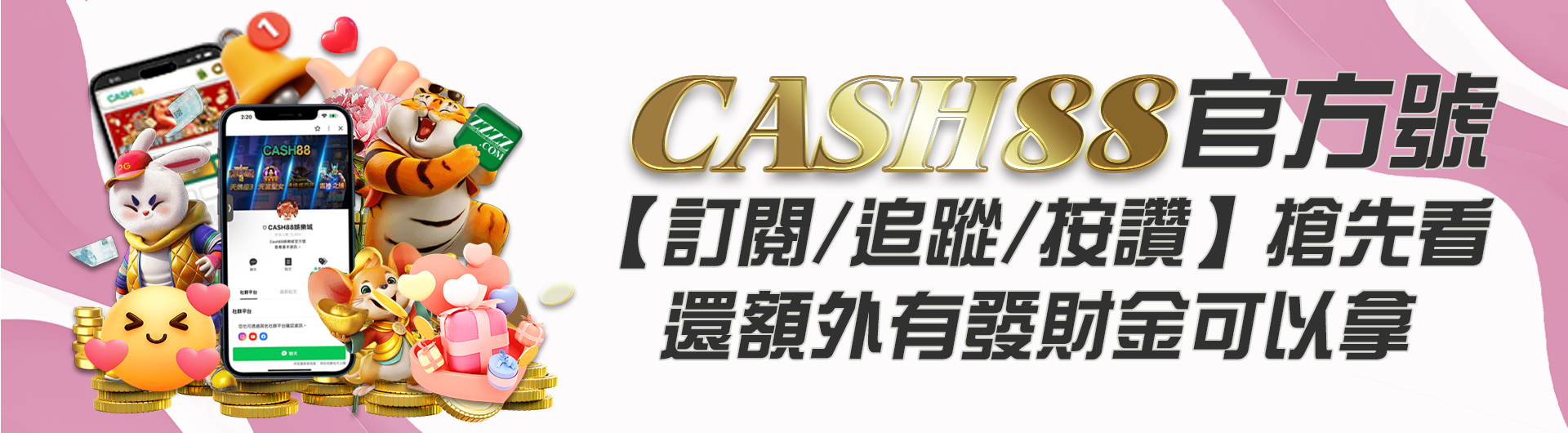 CASH88官方號【訂閱/追蹤/按讚】搶先看，還額外有發財金可以拿！！
